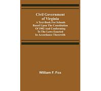 Civil Government of Virginia; A Text-book for Schools Based Upon the Constitution of 1902 and Conforming to the Laws Enacted in Accordance Therewith