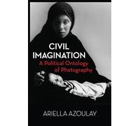 Civil Imagination: A Political Ontology of Photography