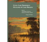 Civil Law Property Outline & Case Briefs: Keyed to Yiannopoulos' Civil Law Property Coursebook 10th edition