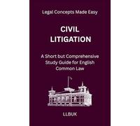 Civil Litigation: A Short but Comprehensive Study Guide for English Common Law (Legal Concepts Made Easy)