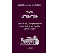 Civil Litigation: A Short but Comprehensive Study Guide for English Common Law (Legal Concepts Made Easy)