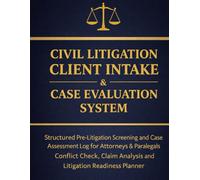Civil Litigation Client Intake & Case Evaluation System: Structured Pre-Litigation Screening and Case Assessment Log for Attorneys & Paralegals | ... Analysis and Litigation Readiness Planner