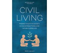 Civil Living: Finding Civility In Society, In Our Interactions, and Within Ourselves: 5 (Blocks of Life)