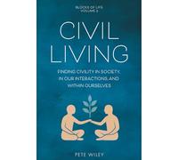 Civil Living: Finding Civility In Society, In Our Interactions, and Within Ourselves (Blocks of Life)
