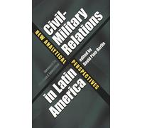 Civil-Military Relations in Latin America: New Analytical Perspectives