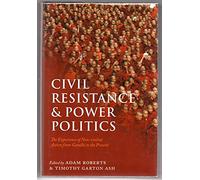 Civil Resistance and Power Politics: The Experience of Non-violent Action from Gandhi to the Present