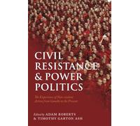 CIVIL RESISTANCE P: The Experience of Non-violent Action from Gandhi to the Present
