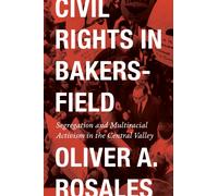 Civil Rights in Bakersfield : Segregation and Multiracial Activism in the Central Valley