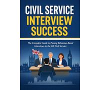 Civil Service Interview Success: How to Pass Behaviour Based Interviews in the UK