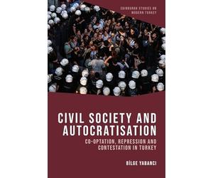 Civil Society and Autocratisation: Co-optation, Repression and Contestation in Turkey (Edinburgh Studies on Modern Turkey)
