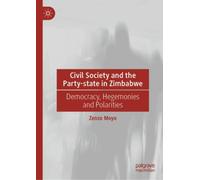 Civil Society and the Party-state in Zimbabwe : Democracy, Hegemonies and Polarities
