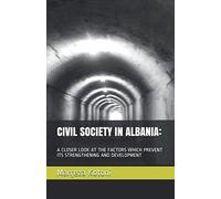 CIVIL SOCIETY IN ALBANIA:: A CLOSER LOOK AT THE FACTORS WHICH PREVENT ITS STRENGTHENING AND DEVELOPMENT