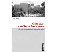 Civil War and State Formation - The Political Economy of War and Peace in Liberia: 09 (Micropolitics of Violence)