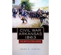 Civil War Arkansas, 1863: The Battle for a State: 23 (Campaigns and Commanders Series)