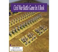 Civil War Battle Game In A Book: A complete wargame (just add dice and a tape measure) in a book