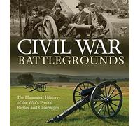 Civil War Battlegrounds: The Illustrated History of the War's Pivotal Battles and Campaigns