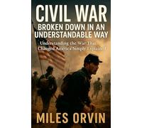 Civil War Broken Down In An Understandable Way: Understanding the War That Changed America Simply Explained