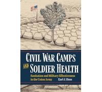 Civil War Camps and Soldier Health: Sanitation and Military Effectiveness in the Union Army (Interpreting the Civil War: Texts and Contexts)