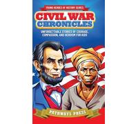 Civil War Chronicles: Unforgettable Stories of Courage, Compassion, and Heroism for Kids: Inspiring Tales of Patriotism and Bravery (1) (Young Heroes of History)
