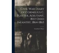 Civil War Diary of Cornelius C. Platter, Adjutant, 81st Ohio Infantry, 1864-1865