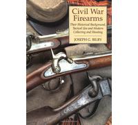 Civil War Firearms: Their Historical Background and Tactical Use
