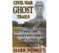 Civil War Ghost Trails: America's Most Haunted Battlefields
