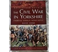 Civil War in Yorkshire, The: Fairfax Versus Newcastle (Battlefield Britain)