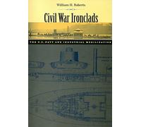Civil War Ironclads - The U.S. Navy and Industrial Mobilization (Johns Hopkins Studies in the History of Technology)