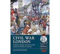 Civil War London: A Military History of London under Charles I and Oliver Cromwell: 17 (Century of the Soldier)