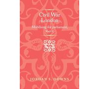 Civil War London: Mobilizing for Parliament, 1641-5 (Politics, Culture and Society in Early Modern Britain)