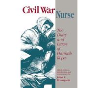 Civil War Nurse: Diary Letters Hannah Ropes