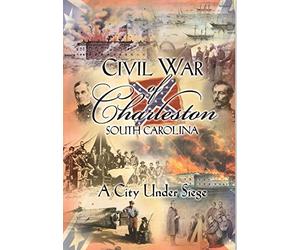 Civil War of Charleston South Carolina, a City Under Siege