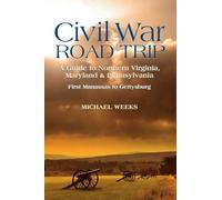 Civil War Road Trip - A Guide to Northern Virginia, Maryland and Pennsylvania 1861-1863 V 1: First Manassas to Gettysburg