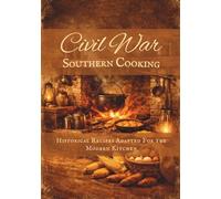 Civil War Southern Cooking: Authentic Civil War-Era Southern Recipes Updated for Today’s Kitchen