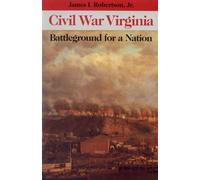 Civil War Virginia: Battleground for a Nation
