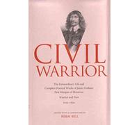 Civil Warrior: Extraordinary Life and Poetry of Montrose: The Extraordinary Life and Complete Poetical Works of James Graham First Marquis of Montrose