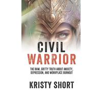 Civil Warrior: The Raw, Gritty Truth about Anxiety, Depression, and Workplace Burnout