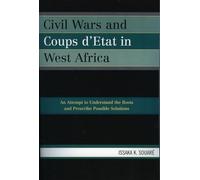 Civil Wars and Coups d'Etat in West Africa: An Attempt to Understand the Roots and Prescribe Possible Solutions