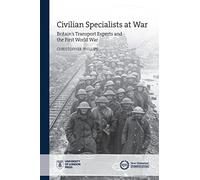 Civilian Specialists at War: Britain's Transport Experts and the First World War (New Historical Perspectives)