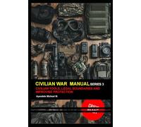 CIVILIAN WAR MANAUL SERIES 3: Civilian Tools, Legal Boundaries & Improvised Protection