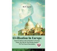 Civilisation in Europe.General History of Civilisation in Europe,from the Fall of the Roman Empire Till the French Revolution