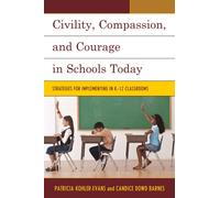 Civility, Compassion, and Courage in Schools Today : Strategies for Implementing in K-12 Classrooms