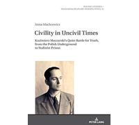 Civility in Uncivil Times: Kazimierz Moczarski's Quiet Battle for Truth, from the Polish Underground to Stalinist Prison: 32 (Polish Studies - Transdisciplinary Perspectives)
