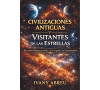 CIVILIZACIONES ANTIGUAS Y VISITANTES DE LAS ESTRELLAS: El conocimiento perdido y los orígenes de la humanidad