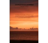 Civilizaciones perdidas: La historia real del auge y la desaparición de los mayas, la isla de Pascua, Angkor y otras grandes civilizaciones, y lo que la arqueología ha revelado sobre su colapso