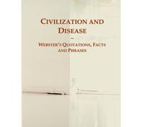 Civilization and Disease: Webster's Quotations, Facts and Phrases