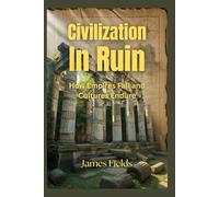 Civilization In Ruin: How Empires Fall and Cultures Endure