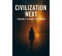 Civilization Next: Toward a Future that Works