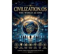 Civilization.OS: The World As One: 9 (Coffee Table Conversations with AI)