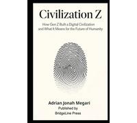 CIVILIZATION Z: How Gen Z Built a Digital Civilization and What It Means for the Future of Humanity